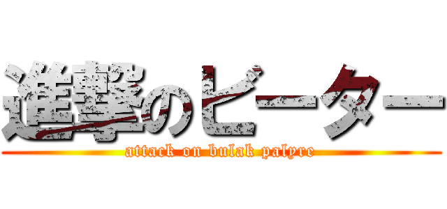 進撃のビーター (attack on bulak palyre)
