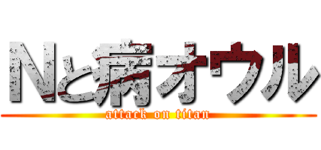 Ｎと病オウル (attack on titan)