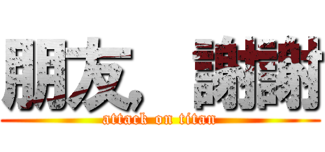 朋友，謝謝 (attack on titan)