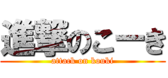 進撃のこーき (attack on kouki)