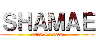 ＳＨＡＭＡＥ (2015 Reunion)