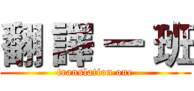 翻 譯 一 班 (translation one)