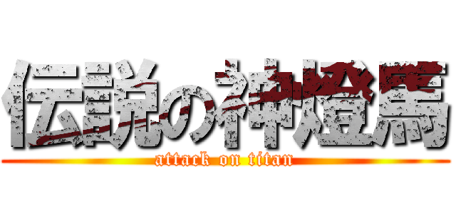 伝説の神燈馬 (attack on titan)