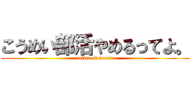 こうめい部活やめるってよ。 (retire of soccer)