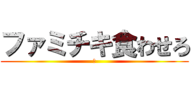 ファミチキ食わせろ (🍗)