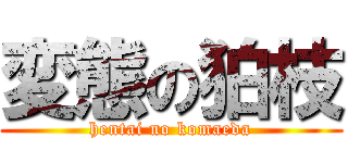 変態の狛枝 (hentai no komaeda)