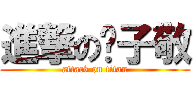 進撃の黃子敬 (attack on titan)