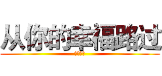 从你的幸福路过 (陪你失眠)