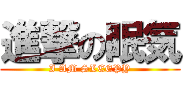 進撃の眠気 (I AM SLEEPY)