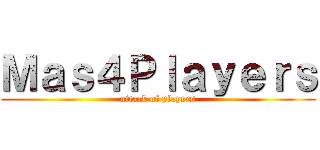 Ｍａｓ４Ｐｌａｙｅｒｓ (attack of players)