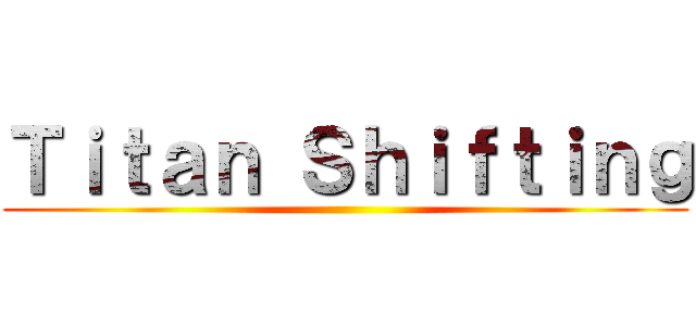 Ｔｉｔａｎ Ｓｈｉｆｔｉｎｇ ()