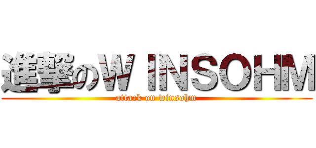 進撃のＷＩＮＳＯＨＭ (attack on winsohm)