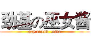 劲基の巫女酱 (gay friend  miko)