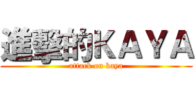 進擊的ＫＡＹＡ (attack on kaya)