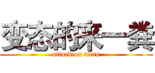 变态的来一粪 (attack on titan)