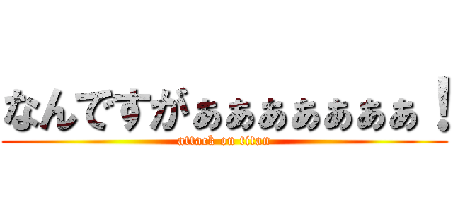 なんですがぁぁぁぁぁぁぁ！ (attack on titan)