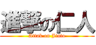 進撃の仁人 (Attak on Jinto)