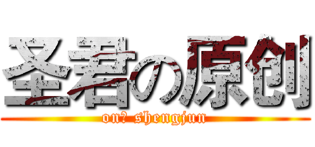 圣君の原创 (on。 shengjun)