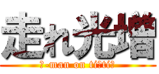 走れ光増 (う-man on tiｎtiん)