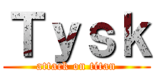 Ｔｙｓｋ (attack on titan)