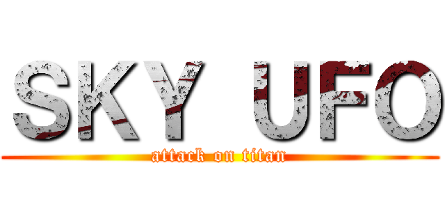 ＳＫＹ ＵＦＯ (attack on titan)