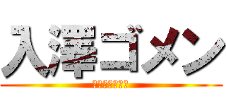 入澤ゴメン (いりさわごめん)