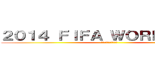 ２０１４ ＦＩＦＡ ＷＯＲＬＤ ＣＵＰ (まだまだ　終わらない)