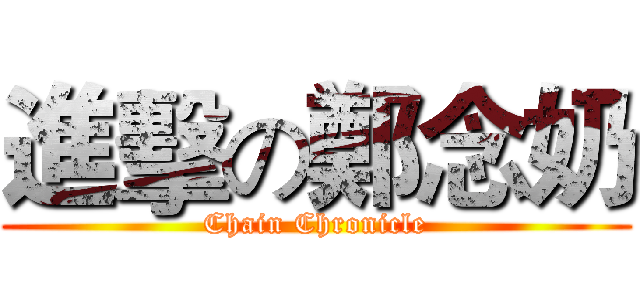 進擊の鄭念奶 (Chain Chronicle)