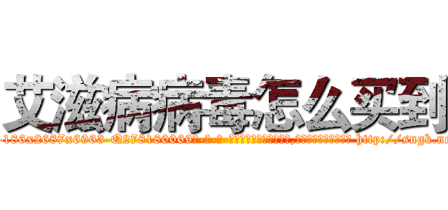 艾滋病病毒怎么买到 (艾滋病病毒怎么买到【电-186x2687x6963-Q278180069元-吉-药-业】我们做的是长期生意,靠的是老客户长期支持 http://sngk.net/dbiz6G
)