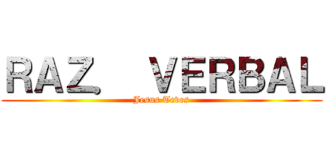ＲＡＺ． ＶＥＲＢＡＬ (Jesus Teves)