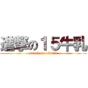 進撃の１５牛乳 (attack on 15milk)