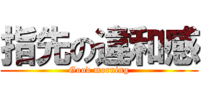 指先の違和感 (Good morning)