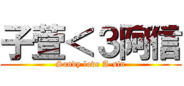 子萱＜３阿信 (Sandy love A-sin)