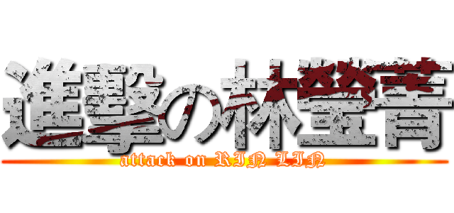 進擊の林瑩菁 (attack on RIN LIN)