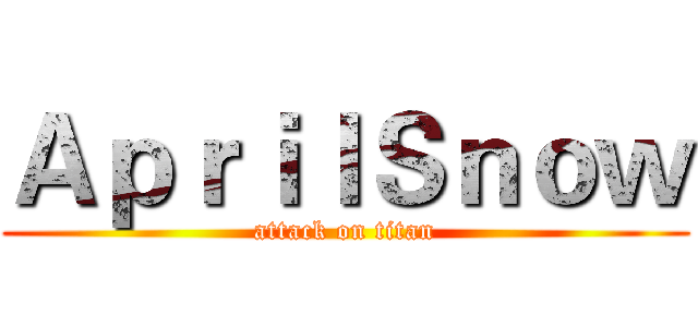 ＡｐｒｉｌＳｎｏｗ (attack on titan)