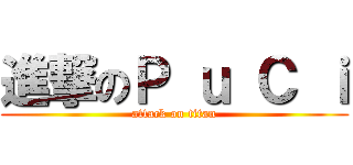 進撃のＰ ｕ Ｃ ｉ (attack on titan)
