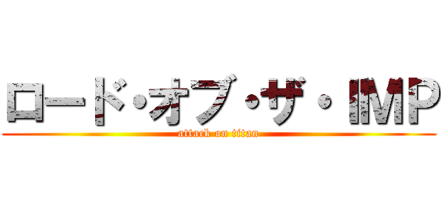 ロード・オブ・ザ・ＩＭＰ (attack on titan)