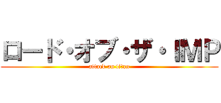 ロード・オブ・ザ・ＩＭＰ (attack on titan)