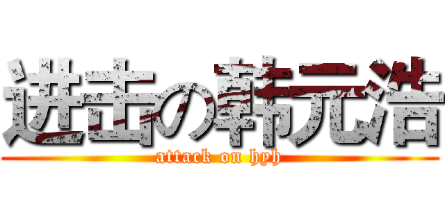 进击の韩元浩 (attack on hyh)