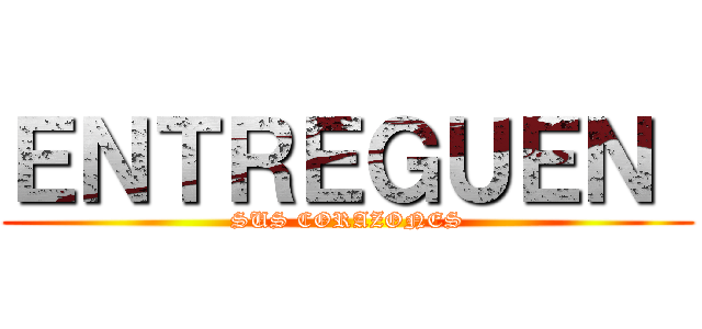 ＥＮＴＲＥＧＵＥＮ  (SUS CORAZONES)