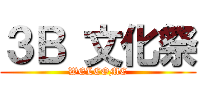 ３Ｂ 文化祭 (WELCOME)