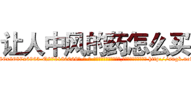 让人中风的药怎么买 (让人中风的药怎么买【电-186x2687x6963-Q278180069元-吉-药-业】我们做的是长期生意,靠的是老客户长期支持 http://sngk.net/nJGN8U
)