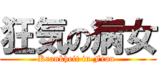 狂気の病女 (Krankheit in Frau )