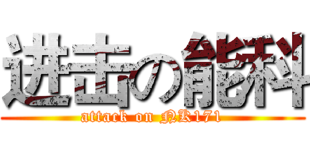 进击の能科 (attack on NK171)