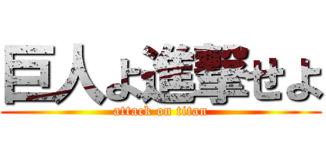 巨人よ進撃せよ (attack on titan)