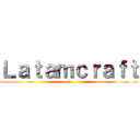 Ｌａｔａｍｃｒａｆｔ (:))