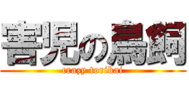 害児の鳥飼 (crazy torikai)