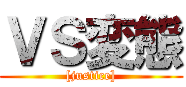 ＶＳ変態 ([justice])