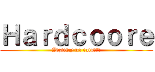 Ｈａｒｄｃｏｏｒｅ (Idziemy na calość!)
