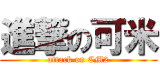 進撃の可米 (attack on CM2)